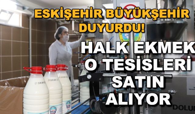 Eskişehir Büyükşehir duyurdu! Halk Ekmek o tesisleri satın alıyor