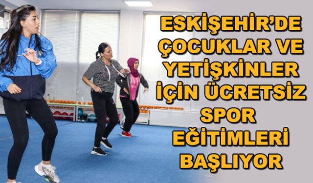 Eskişehir'de çocuklar ve yetişkinler için ücretsiz spor eğitimleri başlıyor