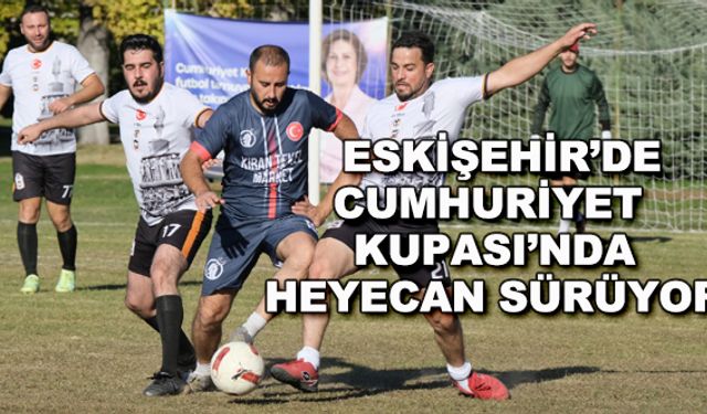 Eskişehir'de Cumhuriyet Kupası heyecanı sürüyor