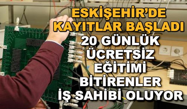 Eskişehir'de kayıtlar başladı! 20 günlük ücretsiz eğitimi bitirenler iş sahibi oluyor