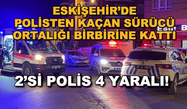 Eskişehir'de polisten kaçan sürücü ortalığı birbirine kattı... 2'si polis 4 yaralı!