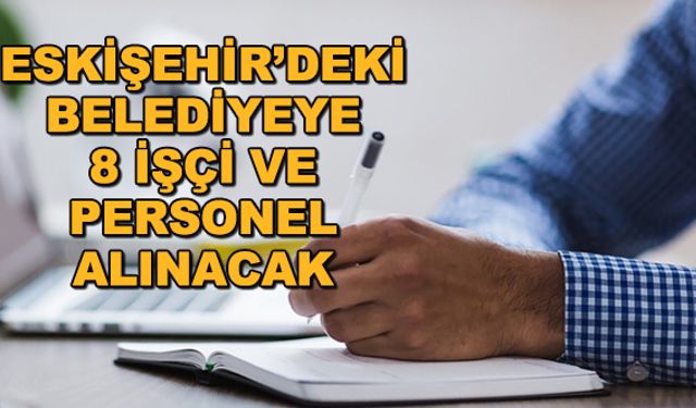Eskişehir'deki belediyeye 8 işçi ve personel alınacak