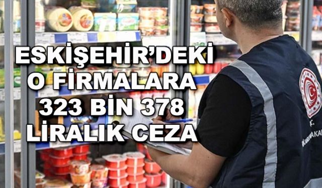 Eskişehir'deki o firmalara 323 bin 378 liralık ceza