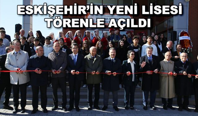 Eskişehir'in yeni lisesi törenle açıldı