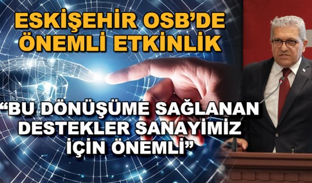 Eskişehir OSB'de önemli etkinlik... "Bu dönüşüme sağlanan destekler sanayimiz için önemli"