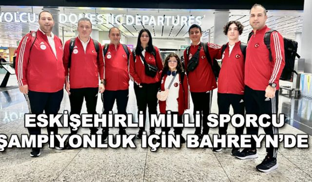 Eskişehirli milli sporcu şampiyonluk için Bahreyn'de