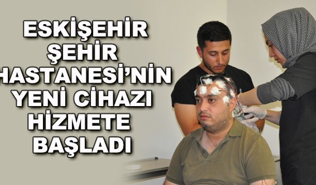 Eskişehir Şehir Hastanesi'nin yeni cihazı hizmete başladı