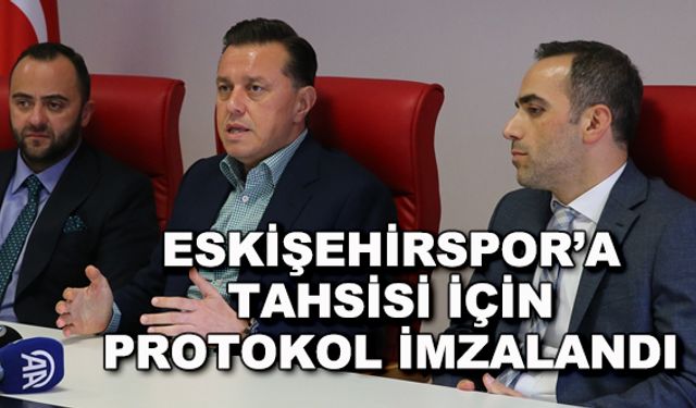 Eskişehirspor'a tahsisi için protokol imzalandı