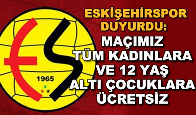 Eskişehirspor duyurdu: Maçımız tüm kadınlara ve 12 yaş altı çocuklara ücretsiz