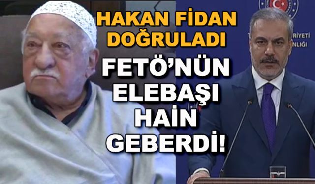 Hakan Fidan doğruladı! FETÖ'nün elebaşı hain Fetullah Gülen geberdi