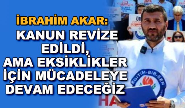 İbrahim Akar: Kanun revize edildi, ama eksiklikler için mücadeleye devam edeceğiz
