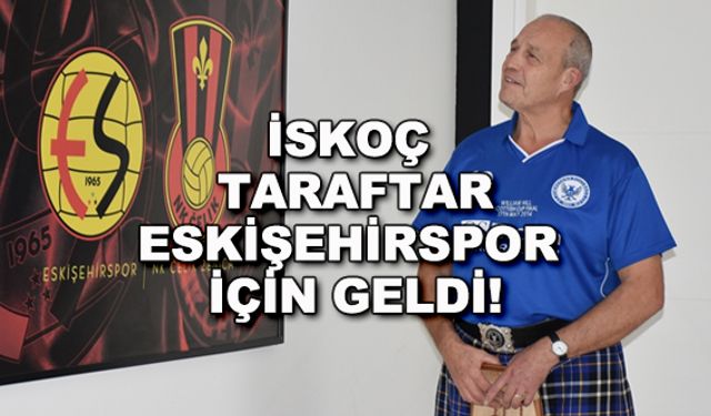 İskoç taraftar Eskişehirspor için geldi!