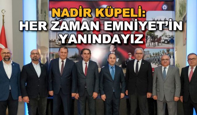 Nadir Küpeli: Her zaman Emniyet'in yanındayız