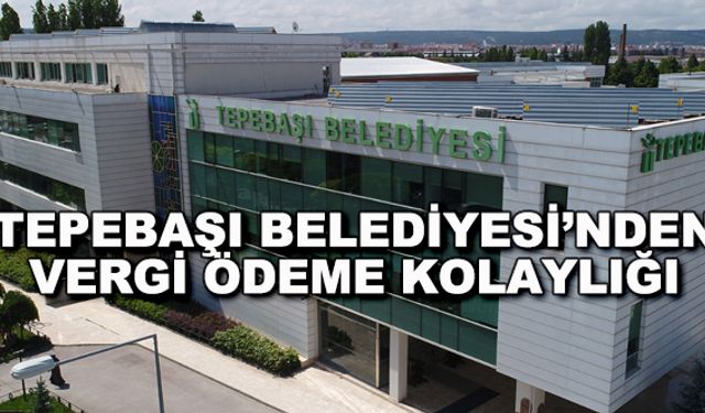 Tepebaşı Belediyesi'nden vergi ödeme kolaylığı