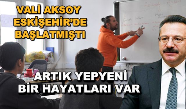 Vali Aksoy Eskişehir'de başlatmıştı... Artık yepyeni bir hayatları var