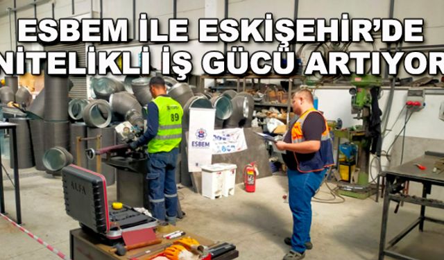 ESBEM ile Eskişehir'de nitelikli iş gücü artıyor