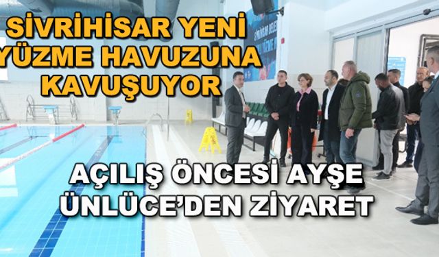 Sivrihisar yeni yüzme havuzuna kavuşuyor... Açılış öncesi Ayşe Ünlüce'den ziyaret