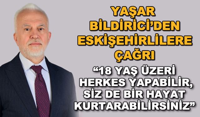 Yaşar Bildirici'den Eskişehirlilere çağrı: "18 yaş üzeri herkes yapabilir, siz de bir hayat kurtarabilirsiniz"