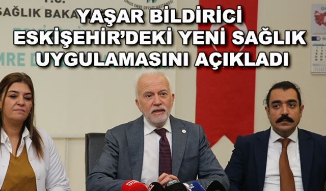 Yaşar Bildirici Eskişehir'deki yeni sağlık uygulamasını açıkladı