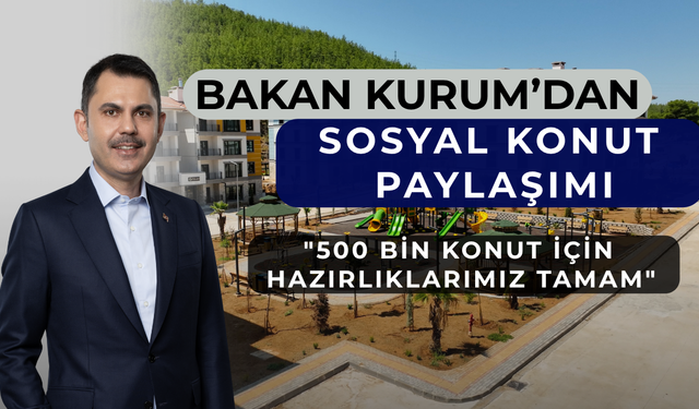 Bakan Kurum'dan sosyal konut paylaşımı