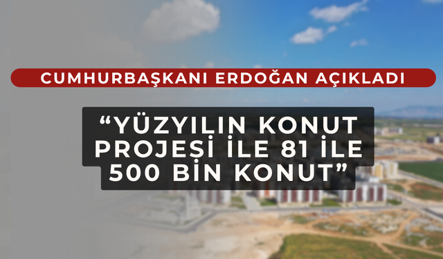 Cumhurbaşkanı Erdoğan'dan, “Yüzyılın konut projesi“ müjdesi