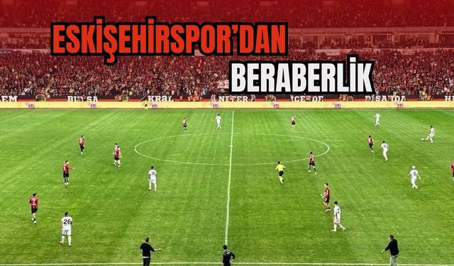 Eskişehirspor Sahadan Beraberlikle Ayrıldı