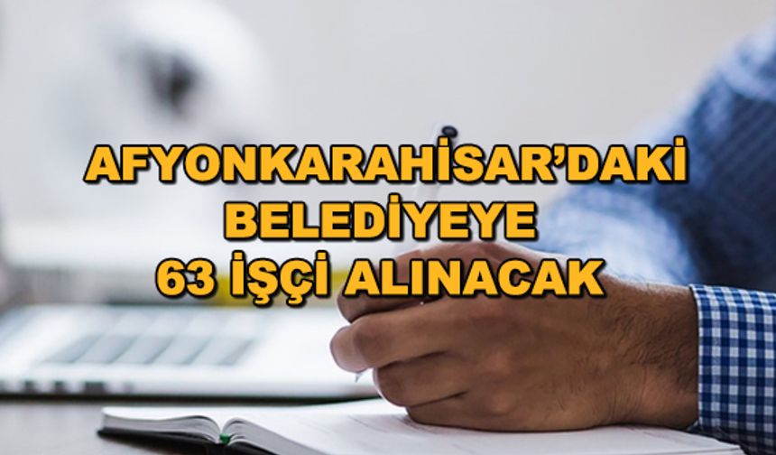 Afyonkarahisar'daki belediyeye 63 işçi alınacak