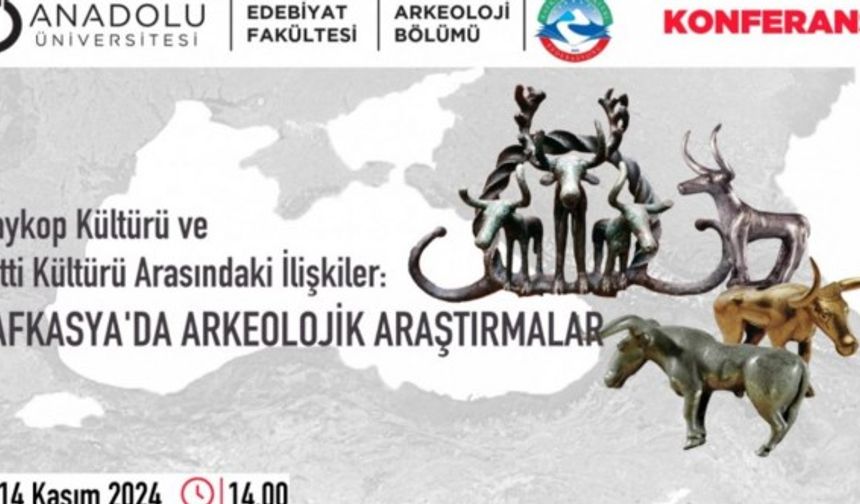 Maykop ve Hatti kültürleri Anadolu Üniversitesi'ndeki konferansta konuşulacak
