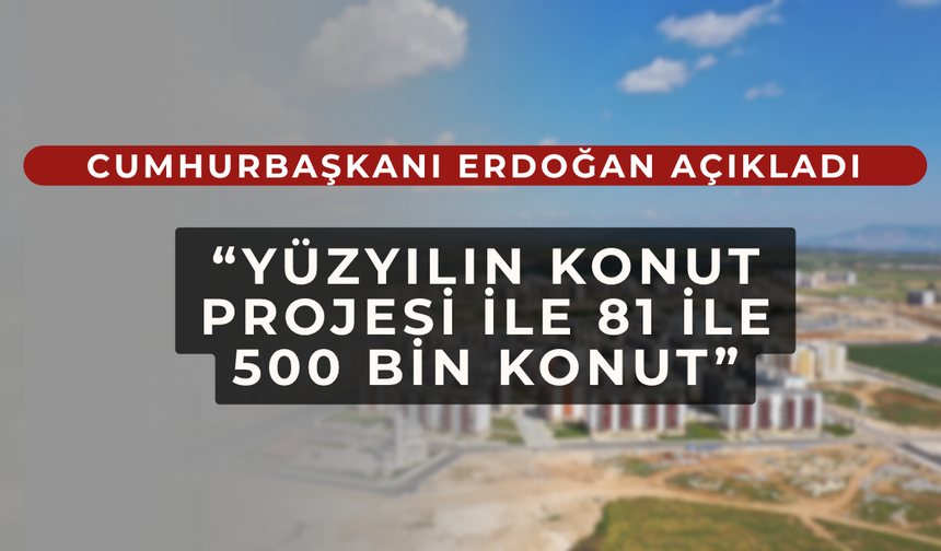 Cumhurbaşkanı Erdoğan'dan, “Yüzyılın konut projesi“ müjdesi
