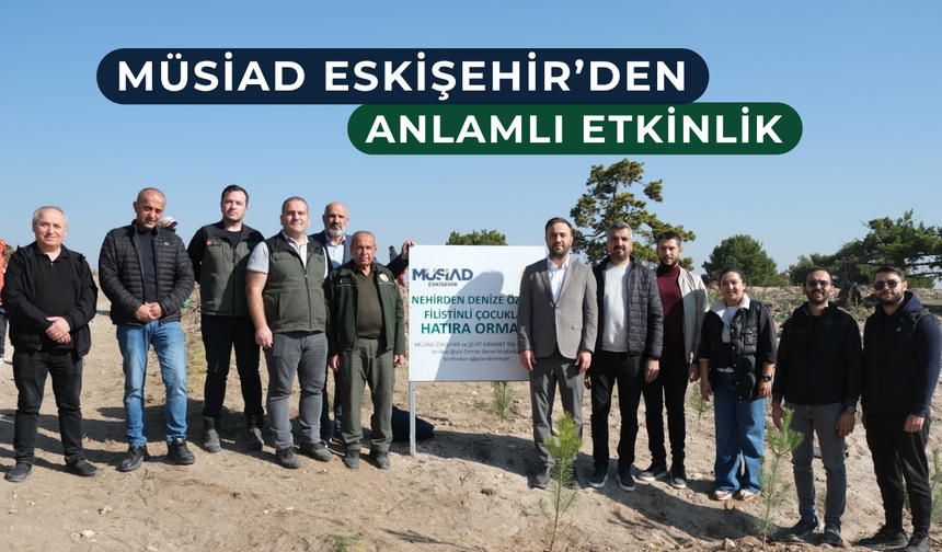 MÜSİAD Eskişehir’ den “Nehirden Denize Özgür Filistinli Çocuklar Hatıra Ormanı“